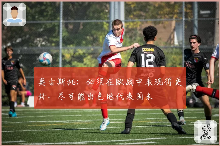 奥古斯托：必须在欧战中表现得更好，尽可能出色地代表国米