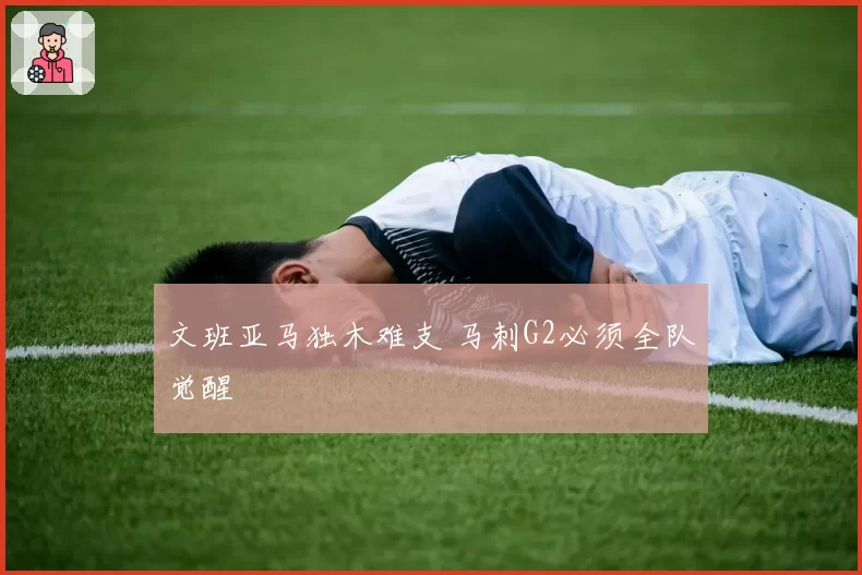 文班亚马独木难支 马刺G2必须全队觉醒