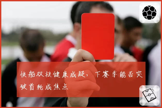快船双核健康成疑,下赛季能否突破首轮成焦点