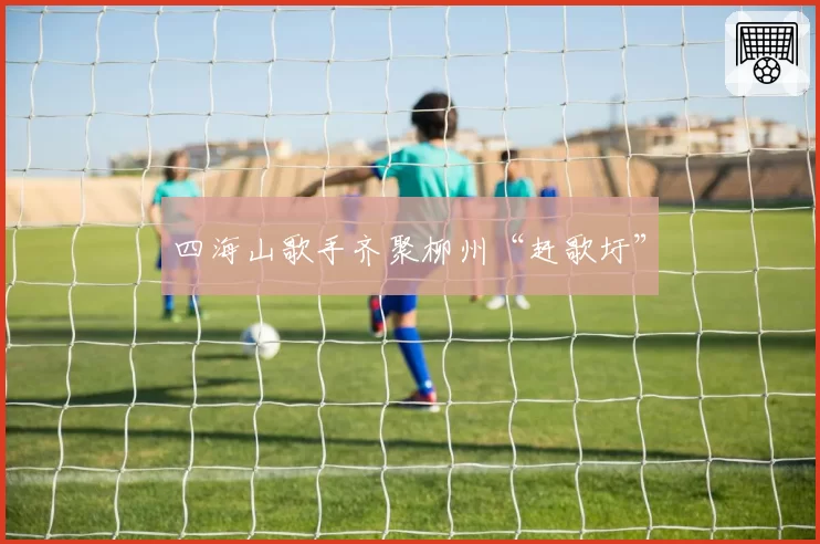 四海山歌手齐聚柳州“赶歌圩”