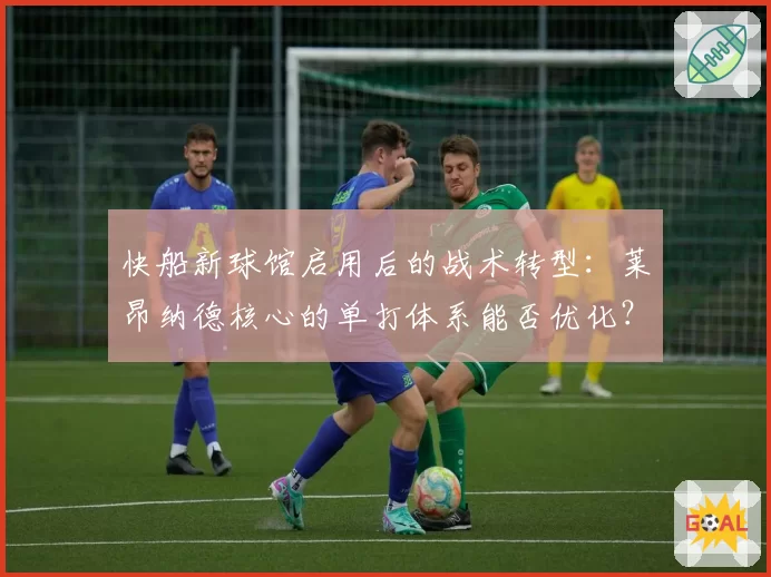 快船新球馆启用后的战术转型：莱昂纳德核心的单打体系能否优化？