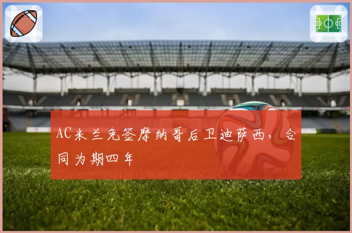 AC米兰免签摩纳哥后卫迪萨西，合同为期四年